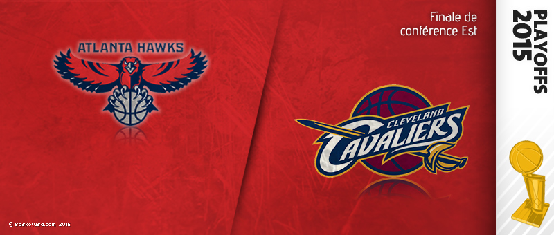 Preview Playoffs 2015 : Atlanta (1) – Cleveland (2)