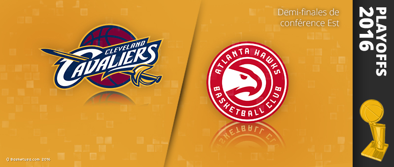 Preview Playoffs 2016 : Cleveland (1) – Atlanta (4)